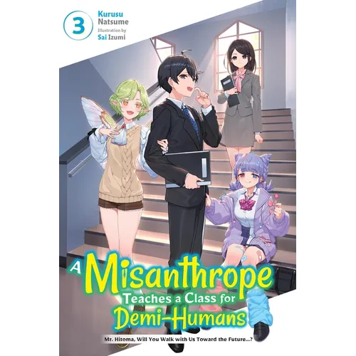 A Misanthrope Teaches a Class for Demi-Humans, Vol. 3: Mr. Hitoma, Will You Walk with Us Toward the Future...? Volume 3