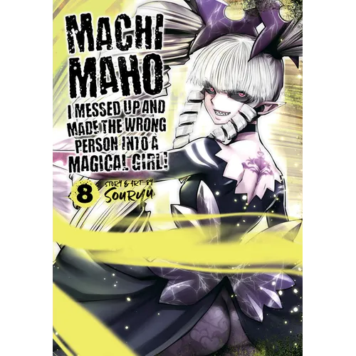 Machimaho: I Messed Up and Made the Wrong Person Into a Magical Girl! Vol. 8