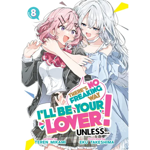There's No Freaking Way I'll Be Your Lover! Unless... (Light Novel) Vol. 8