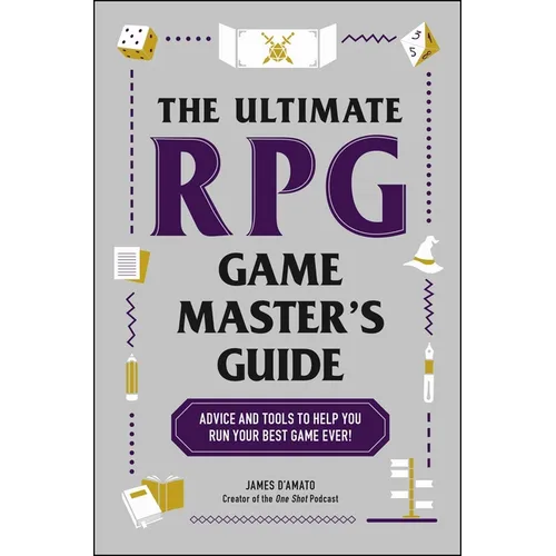 The Ultimate RPG Game Master's Guide: Advice and Tools to Help You Run Your Best Game Ever!