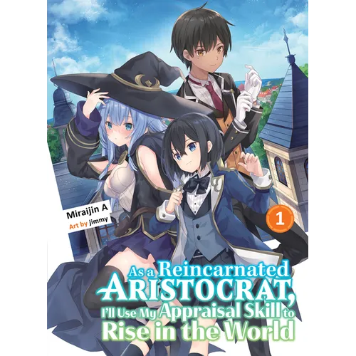 As a Reincarnated Aristocrat, I'll Use My Appraisal Skill to Rise in the World 1 (Light Novel)