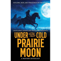 Under the Cold Prairie Moon: Outlaws, Iron, and Vengeance on the Plains