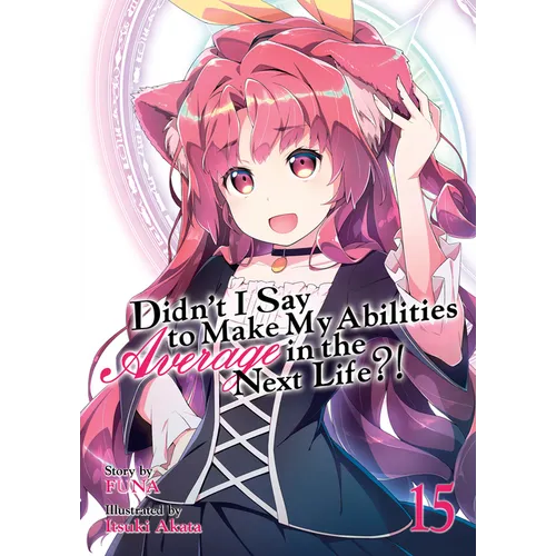Didn't I Say to Make My Abilities Average in the Next Life?! (Light Novel) Vol. 15