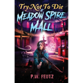 Try Not to Die: At Meadow Spire Mall: An Interactive Adventure