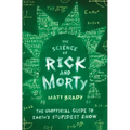 The Science of Rick and Morty: The Unofficial Guide to Earth's Stupidest Show