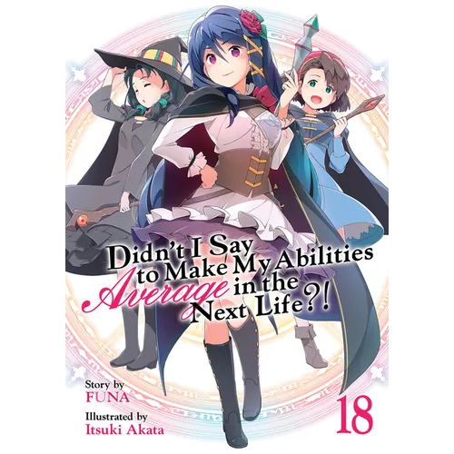 Didn't I Say to Make My Abilities Average in the Next Life?! (Light Novel) Vol. 18
