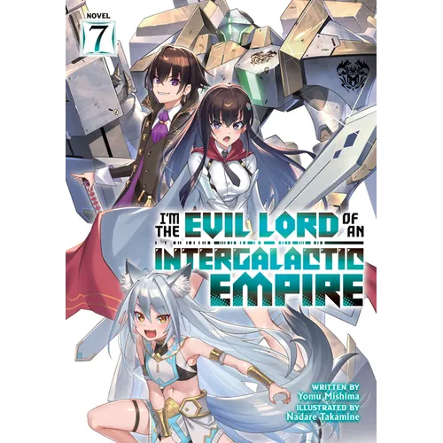 I'm the Evil Lord of an Intergalactic Empire! (Light Novel) Vol. 7