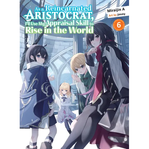 As a Reincarnated Aristocrat, I'll Use My Appraisal Skill to Rise in the World 6 (Light Novel)